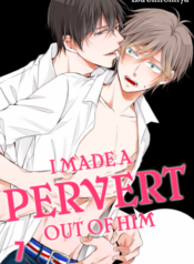 I made a pervert out of him
